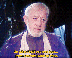 Obi-Wan Kenobi saying "So what I told you was true...from a certain point of view."